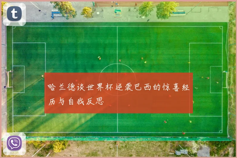 哈兰德谈世界杯逆袭巴西的惊喜经历与自我反思