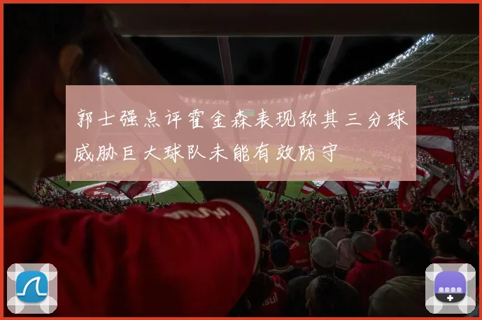 郭士强点评霍金森表现称其三分球威胁巨大球队未能有效防守